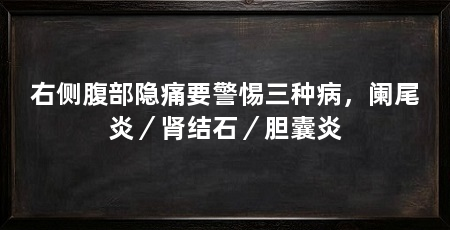 右侧腹部隐痛要警惕三种病,阑尾炎/肾结石/胆囊炎