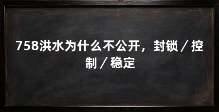 758洪水为什么不公开，封锁／控制／稳定