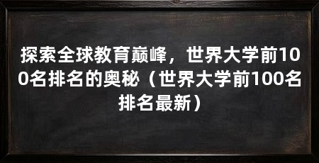 探索全球教育巅峰，世界大学前100名排名的奥秘（世界大学前100名排名最新）