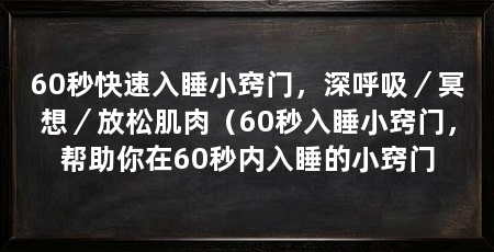 60秒快速入睡小窍门，深呼吸／冥想／放松肌肉（60秒入睡小窍门，帮助你在60秒内入睡的小窍门