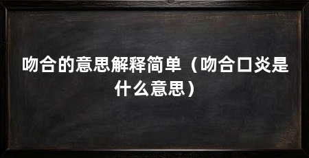 吻合的意思解释简单（吻合口炎是什么意思）