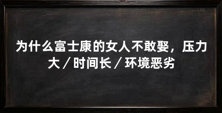 为什么富士康的女人不敢娶，压力大／时间长／环境恶劣