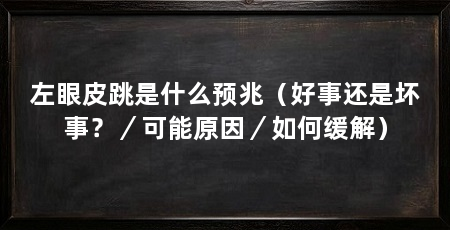 左眼皮跳是什么预兆(好事还是坏事?/可能原因/如何缓解)