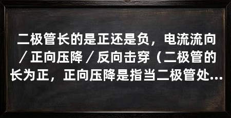 二极管长的是正还是负，电流流向／正向压降／反向击穿（二极管的长为正，正向压降是指当二极管处于正向工作区时