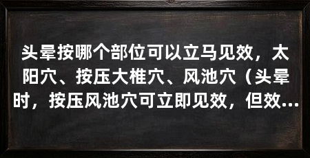 头晕按哪个部位可以立马见效，太阳穴、按压大椎穴、风池穴（头晕时，按压风池穴可立即见效，但效果不如风池穴明显