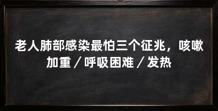 老人肺部感染最怕三个征兆，咳嗽加重／呼吸困难／发热