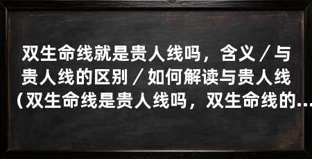 双生命线就是贵人线吗,含义/与贵人线的区别/如何解读与贵人线(双生命线是贵人线吗,双生命线的含义