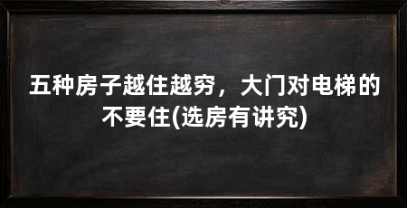 五种房子越住越穷，大门对电梯的不要住(选房有讲究)