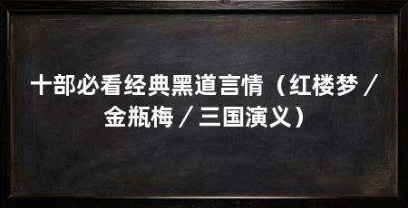 十部必看经典黑道言情（红楼梦／金瓶梅／三国演义）