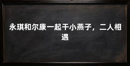 永琪和尔康一起干小燕子,二人相遇