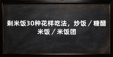剩米饭30种花样吃法，炒饭／糖醋米饭／米饭团