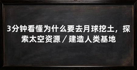3分钟看懂为什么要去月球挖土，探索太空资源／建造人类基地