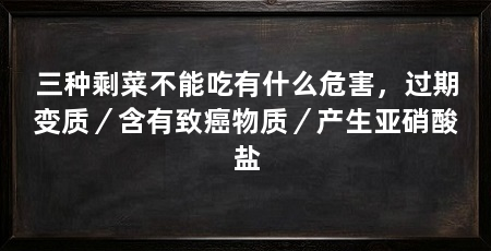 三种剩菜不能吃有什么危害，过期变质／含有致癌物质／产生亚硝酸盐
