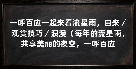 一呼百应一起来看流星雨，由来／观赏技巧／浪漫（每年的流星雨，共享美丽的夜空，一呼百应