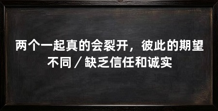 两个一起真的会裂开,彼此的期望不同/缺乏信任和诚实