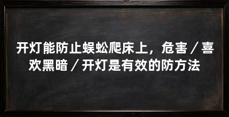 开灯能防止蜈蚣爬床上，危害／喜欢黑暗／开灯是有效的防方法