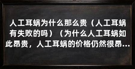 人工耳蜗为什么那么贵(人工耳蜗有失败的吗)(为什么人工耳蜗如此昂贵,人工耳蜗的价格仍然很昂贵