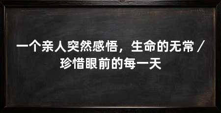 一个亲人突然感悟,生命的无常/珍惜眼前的每一天