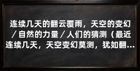 连续几天的翻云覆雨,天空的变幻/自然的力量/人们的猜测(最近连续几天,天空变幻莫测,犹如翻云覆雨,让人倍感神秘和好奇