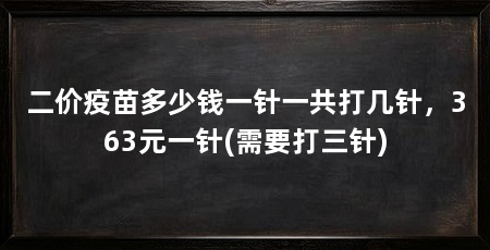 二价疫苗多少钱一针一共打几针，363元一针(需要打三针)