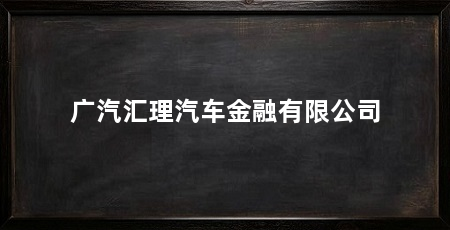 广汽汇理汽车金融有限公司