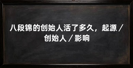 八段锦的创始人活了多久，起源／创始人／影响
