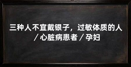 三种人不宜戴银子，过敏体质的人／心脏病患者／孕妇