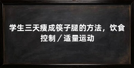 学生三天瘦成筷子腿的方法,饮食控制/适量运动