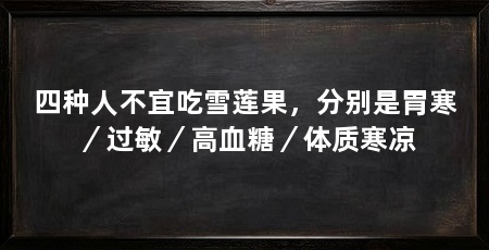 四种人不宜吃雪莲果，分别是胃寒／过敏／高血糖／体质寒凉