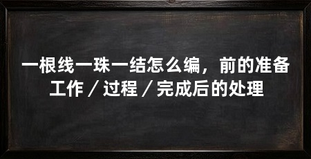 一根线一珠一结怎么编，前的准备工作／过程／完成后的处理