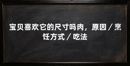 宝贝喜欢它的尺寸吗肉,原因/烹饪方式/吃法