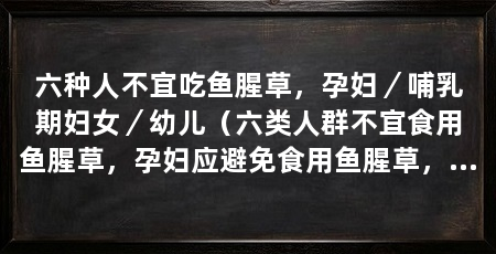 六种人不宜吃鱼腥草,孕妇/哺乳期妇女/幼儿(六类人群不宜食用鱼腥草,孕妇应避免食用鱼腥草,孕妇要注意