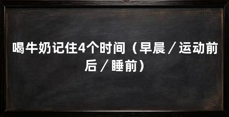 喝牛奶记住4个时间（早晨／运动前后／睡前）