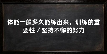 体能一般多久能练出来，训练的重要性／坚持不懈的努力