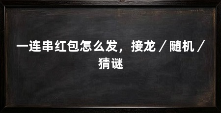 一连串红包怎么发，接龙／随机／猜谜