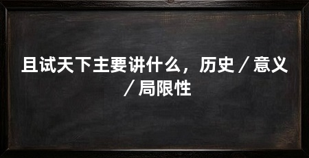 且试天下主要讲什么,历史/意义/局限性