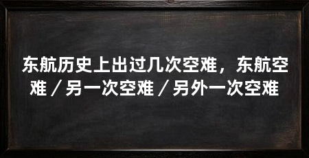 东航历史上出过几次空难,东航空难/另一次空难/另外一次空难