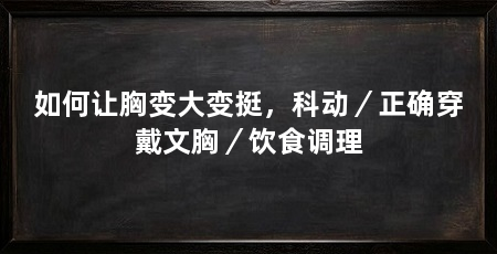 如何让胸变大变挺,科动/正确穿戴文胸/饮食调理
