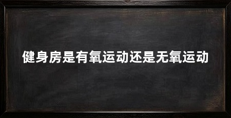 健身房是有氧运动还是无氧运动