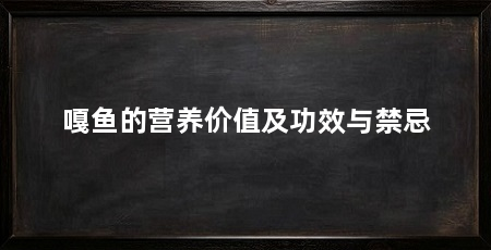 嘎鱼的营养价值及功效与禁忌