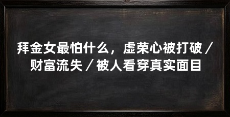 拜金女最怕什么，虚荣心被打破／财富流失／被人看穿真实面目