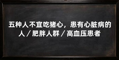五种人不宜吃猪心,患有心脏病的人/肥胖人群/高血压患者
