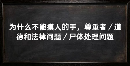 为什么不能摸人的手,尊重者/道德和法律问题/尸体处理问题