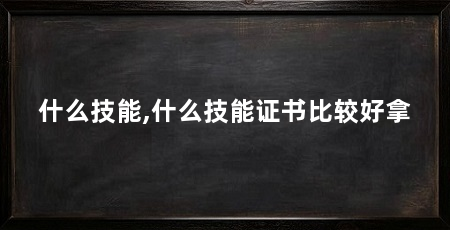 什么技能,什么技能证书比较好拿