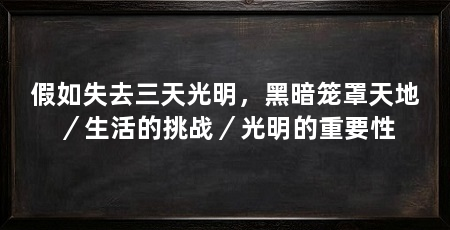 假如失去三天光明，黑暗笼罩天地／生活的挑战／光明的重要性
