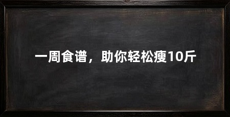 一周食谱,助你轻松瘦10斤