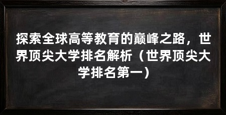 探索全球高等教育的巅峰之路,世界顶尖大学排名解析(世界顶尖大学排名第一)
