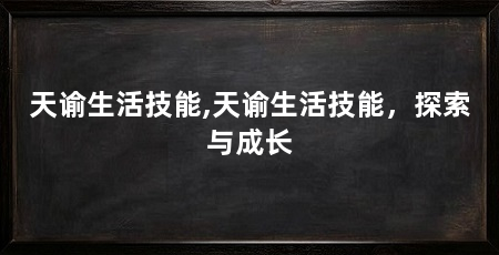天谕生活技能,天谕生活技能，探索与成长