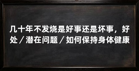 几十年不发烧是好事还是坏事,好处/潜在问题/如何保持身体健康