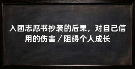 入团志愿书抄袭的后果,对自己信用的伤害/阻碍个人成长